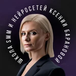 Школа нейросетей и SMM Ксении Барановой